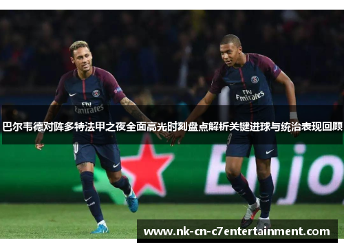 巴尔韦德对阵多特法甲之夜全面高光时刻盘点解析关键进球与统治表现回顾