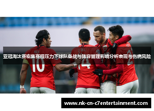 亚冠淘汰赛密集赛程压力下球队备战与阵容管理影响分析表现与伤病风险 亚冠淘汰赛密集赛程压力下球队备战与阵容管理影响分析表现与伤病风险