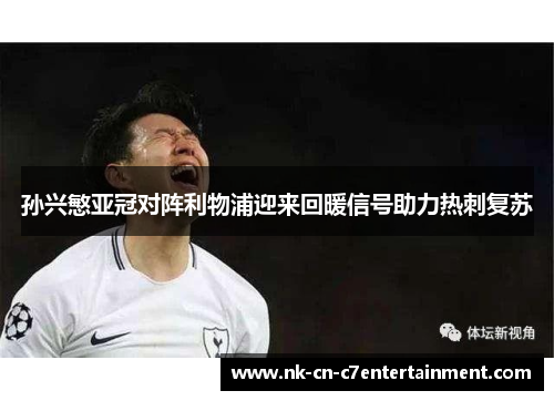 孙兴慜亚冠对阵利物浦迎来回暖信号助力热刺复苏 孙兴慜亚冠对阵利物浦迎来回暖信号助力热刺复苏